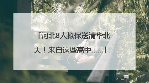 河北8人拟保送清华北大！来自这些高中……