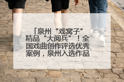 泉州“戏窝子” 精品“大阅兵”！全国戏曲创作评选优秀案例，泉州入选作品数在地级市中最多