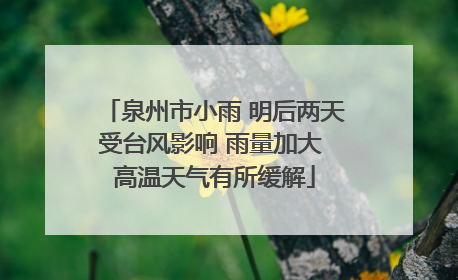 泉州市小雨 明后两天受台风影响 雨量加大 高温天气有所缓解