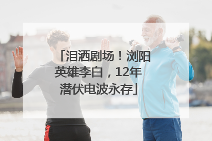 泪洒剧场！浏阳英雄李白，12年潜伏电波永存