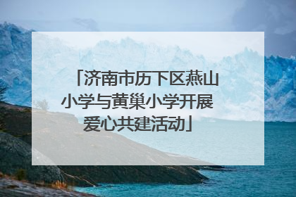 济南市历下区燕山小学与黄巢小学开展爱心共建活动