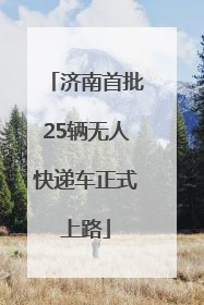 济南首批25辆无人快递车正式上路