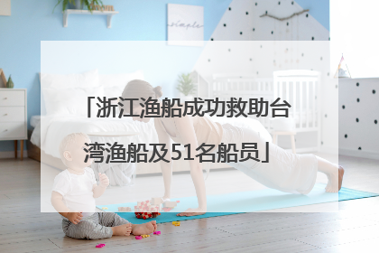 浙江渔船成功救助台湾渔船及51名船员