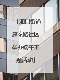 湘口街道康泰路社区举办端午主题活动