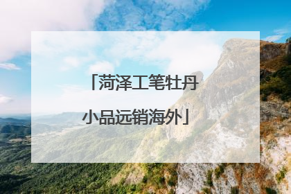 菏泽工笔牡丹小品远销海外
