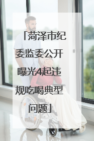 菏泽市纪委监委公开曝光4起违规吃喝典型问题