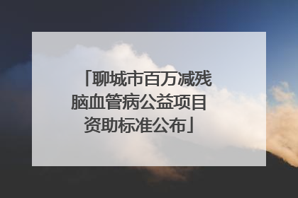 聊城市百万减残脑血管病公益项目资助标准公布