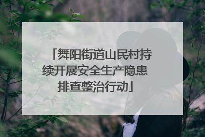舞阳街道山民村持续开展安全生产隐患排查整治行动