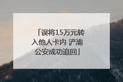 误将15万元转入他人卡内 浐灞公安成功追回