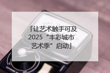 让艺术触手可及 2025“丰彩城市艺术季”启动