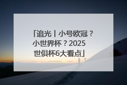 追光丨小号欧冠？小世界杯？2025世俱杯6大看点