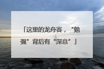 这里的龙舟赛，“勉强”背后有“深意”