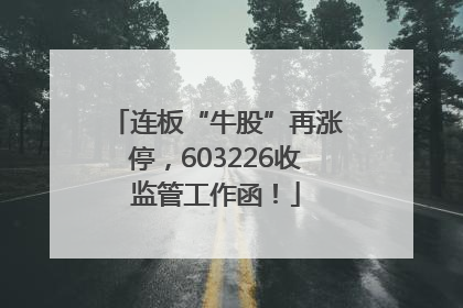连板“牛股”再涨停，603226收监管工作函！