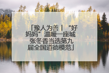 豫人为善丨“好妈妈”温暖一座城 张冬香当选第九届全国道德模范