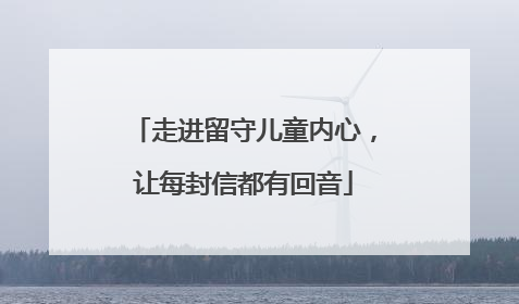 走进留守儿童内心，让每封信都有回音