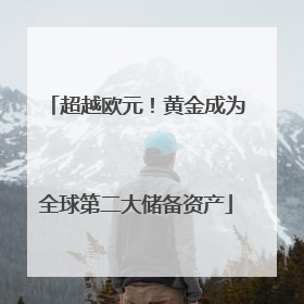 超越欧元！黄金成为全球第二大储备资产