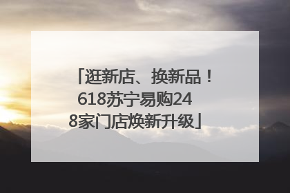 逛新店、换新品！618苏宁易购248家门店焕新升级