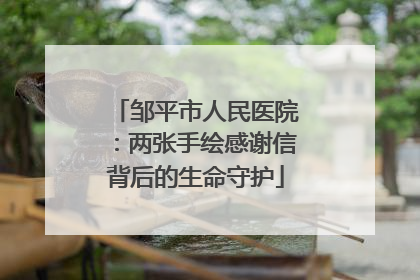邹平市人民医院：两张手绘感谢信背后的生命守护