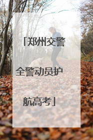 郑州交警全警动员护航高考