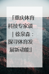 重庆体育科技专家谈｜徐泉森：探寻体育发展新动能