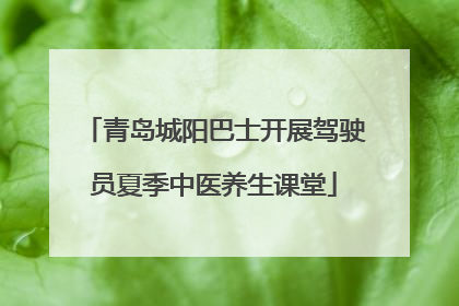 青岛城阳巴士开展驾驶员夏季中医养生课堂