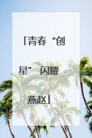 青春“创星” 闪耀燕赵