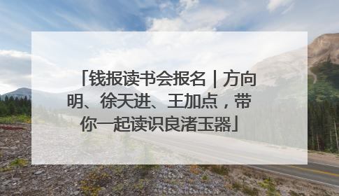 钱报读书会报名｜方向明、徐天进、王加点，带你一起读识良渚玉器