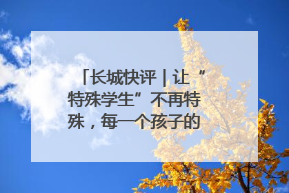 长城快评｜让“特殊学生”不再特殊，每一个孩子的梦想都同样伟大