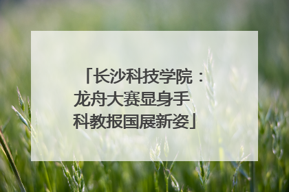 长沙科技学院：龙舟大赛显身手 科教报国展新姿