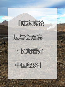 陆家嘴论坛与会嘉宾：长期看好中国经济