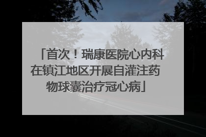 首次！瑞康医院心内科在镇江地区开展自灌注药物球囊治疗冠心病