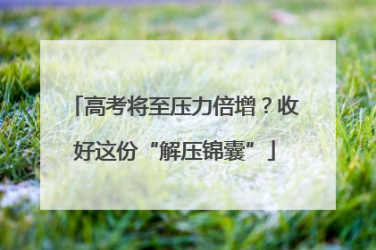 高考将至压力倍增？收好这份“解压锦囊”