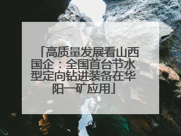 高质量发展看山西国企：全国首台节水型定向钻进装备在华阳一矿应用