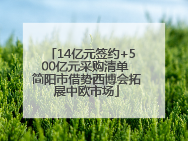 14亿元签约+500亿元采购清单 简阳市借势西博会拓展中欧市场