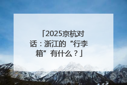 2025京杭对话：浙江的“行李箱”有什么？