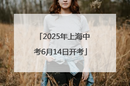 2025年上海中考6月14日开考