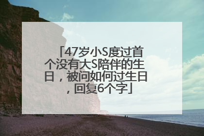 47岁小S度过首个没有大S陪伴的生日，被问如何过生日，回复6个字