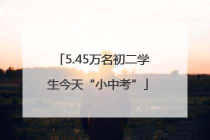 5.45万名初二学生今天“小中考”