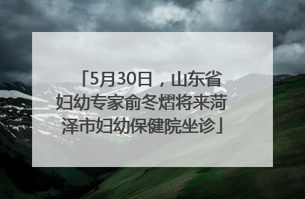 5月30日，山东省妇幼专家俞冬熠将来菏泽市妇幼保健院坐诊