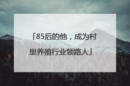 85后的他，成为村里养殖行业领路人